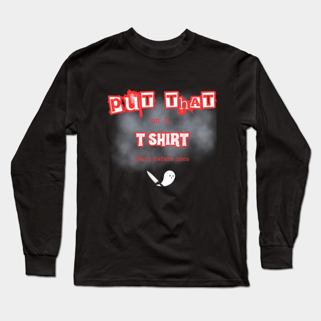 Put THAT on a Tee shirt Long Sleeve T-Shirt by DeathBeforeBoosPodCast